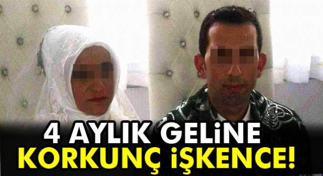 4 aylık geline korkunç işkence