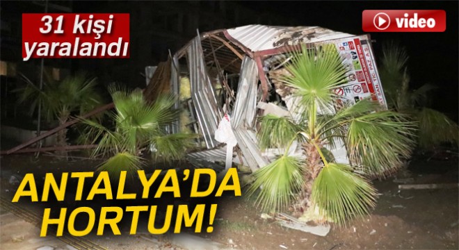 Antalya’da 3 ilçede aynı anda hortum çıktı, 31 kişi yaralandı