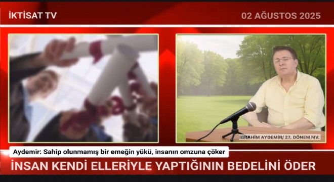 Aydemir: Sahip olunmamış bir emeğin yükü, insanın omzuna çöker