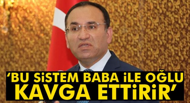 Bakan Bozdağ:  Türkiye’de uygulanan bu sistem baba ile oğlu kavga ettirir 