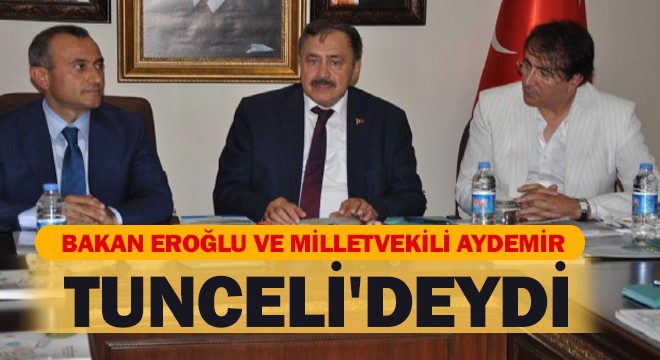 Bakan Eroğlu ve Milletvekili Aydemir Tunceli deydi