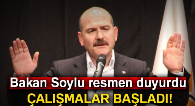 Bakan Soylu resmen duyurdu! Çalışmalar başladı