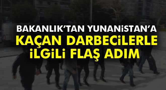 Bakanlık’tan Yunanistan’a kaçan darbecilerle ilgili flaş adım