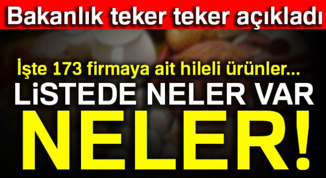 Bakanlık teker teker açıkladı: İşte 173 firmaya ait hileli ürünler...