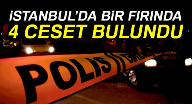 Başakşehir de bir fırında 4 ceset bulundu