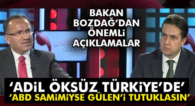 Bozdağ: ABD, Öksüz konusunda samimi ise FETÖ yü tutuklarlar