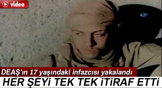 DEAŞ ın 17 yaşındaki infazcısı yakalandı, itiraf etti