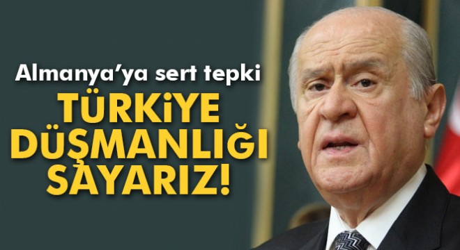 Devlet Bahçeli den Almanya’ya sert tepki:  Türkiye düşmanlığı sayarız 