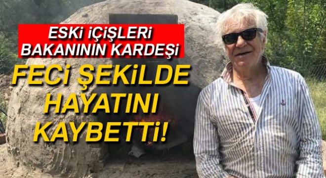 Eski İçişleri Bakanının kardeşi hayatını kaybetti