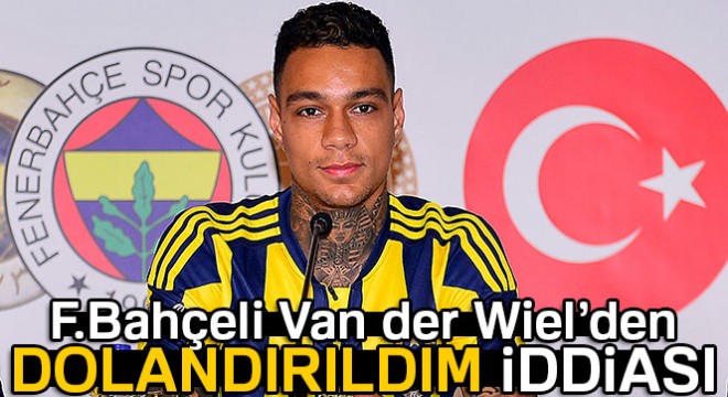 F.Bahçeli ünlü futbolcu Van Der Wiel’den 4,5 milyon dolar dolandırıldım iddiası