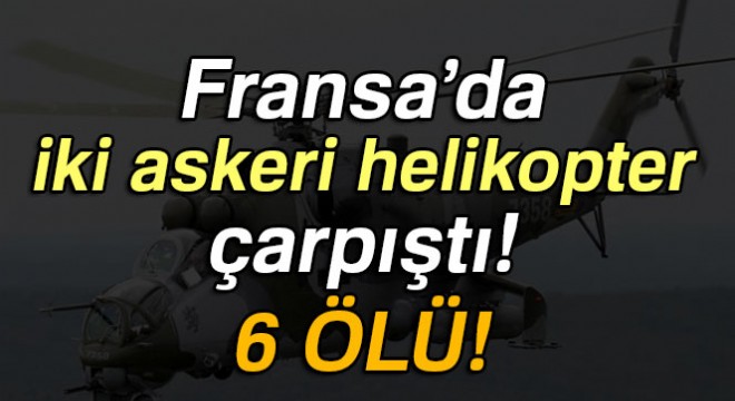 Fransa’da iki askeri helikopter çarpıştı: 6 ölü