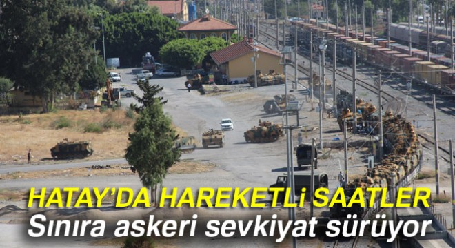 Hatay sınırına askeri sevkiyat sürüyor