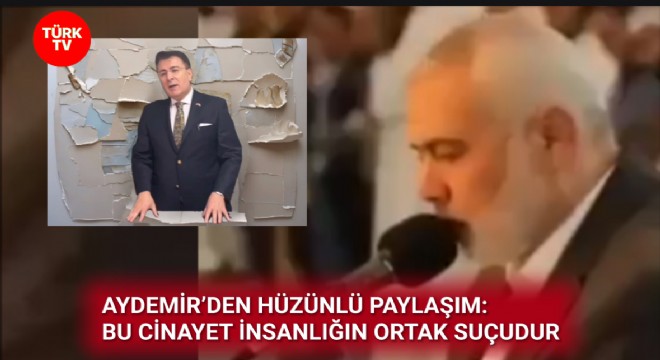 İBRAHİM AYDEMİR: FİLİSTİN DAVASININ MÜMTAZ MÜCAHİDİ İSMAİL HANİYE’Yİ RAHMETLE YÂD EDİYORUZ