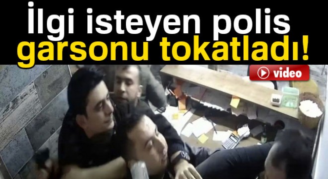 İlgi isteyen polis garsonu tokatladı, işletmeciye silah doğrulttu