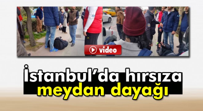 İstanbul’da hırsıza meydan dayağı