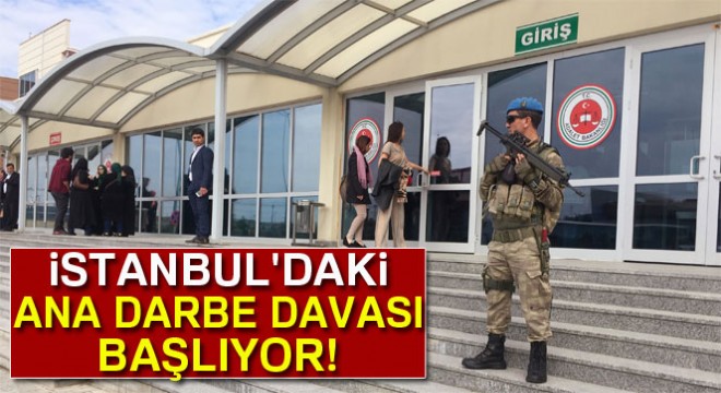 İstanbul daki  ana darbe davası  başlıyor