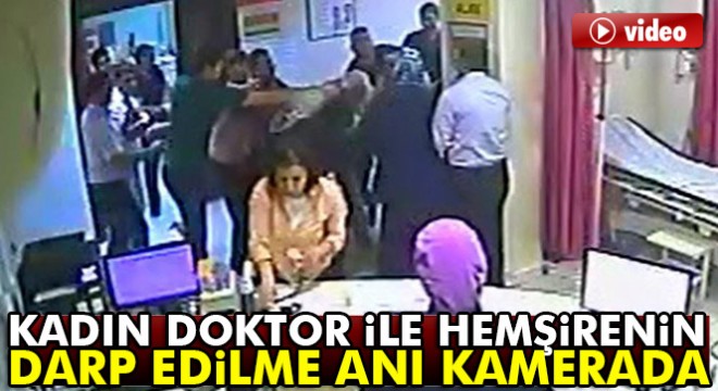 Kadın doktor ile stajyer hemşirenin darp edilme anı kamerada