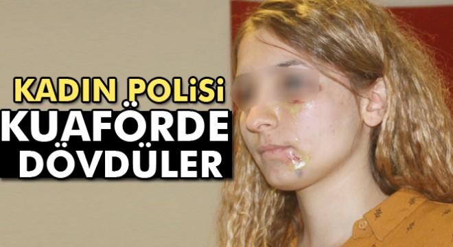 Kadın polisi kuaförde dövdüler