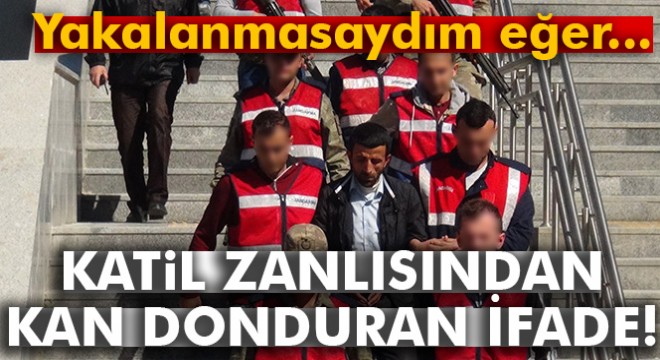 Katil zanlısından kan donduran ifade!