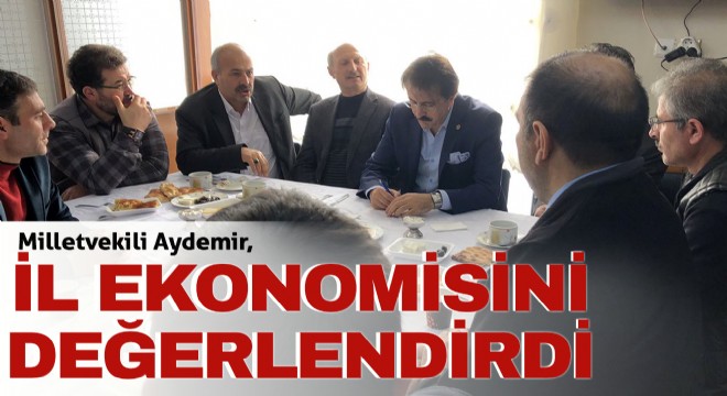 Milletvekili Aydemir, il ekonomisini değerlendirdi