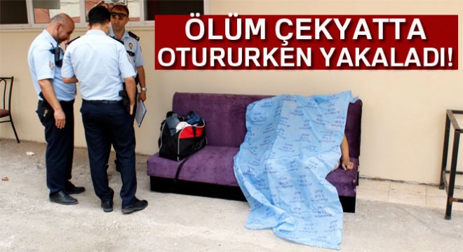 Ölüm çekyat üstünde otururken yakaladı