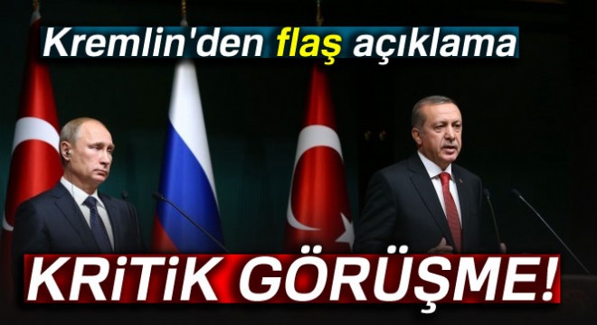 Putin ile Erdoğan arasında kritik görüşme!