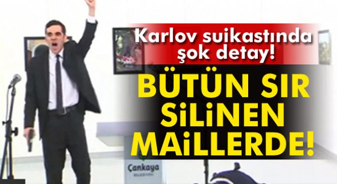 Rus Büyükelçiyi öldüren Mevlüt Mert Altıntaş öldükten 2 saat sonra mailleri silindi