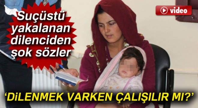 Suçüstü yakalanan dilenciden şok sözler: ‘Niye çalışalım? Dilenmek varken çalışılır mı?’