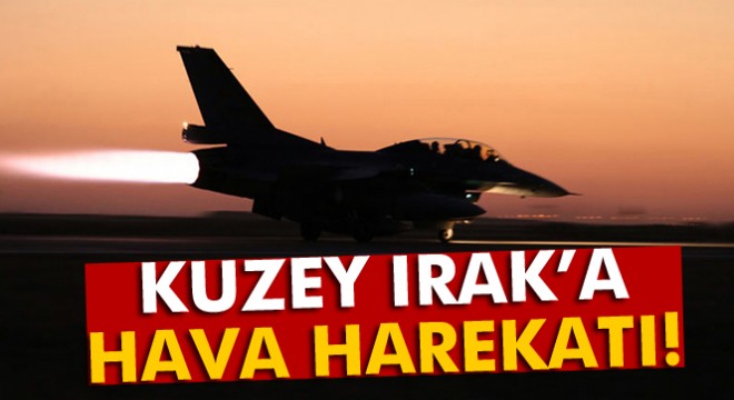 TSK’dan Irak’ın kuzeyine hava harekatı