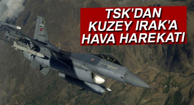 TSK dan Kuzey Irak a hava harekatı !