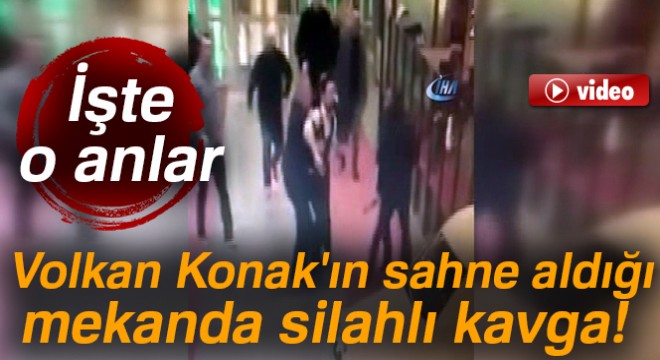 Volkan Konak ın sahne aldığı mekanda silahlı kavga! İşte o anlar