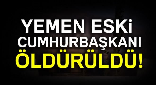 Yemen eski Cumhurbaşkanı öldürüldü!