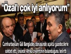 Gül  Turgut Özal ı çok iyi anlıyorum 