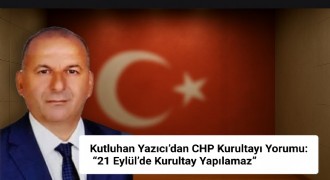 Kutluhan Yazıcı: “21 Eylül’de Kurultay Yapılamaz”